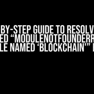 A Step-by-Step Guide to Resolving the Dreaded “ModuleNotFoundError: No module named ‘Blockchain'” Error