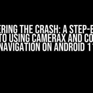 Conquering the Crash: A Step-by-Step Guide to Using CameraX and Compose Navigation on Android 11