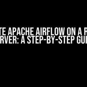 Execute Apache Airflow on a Remote Server: A Step-by-Step Guide