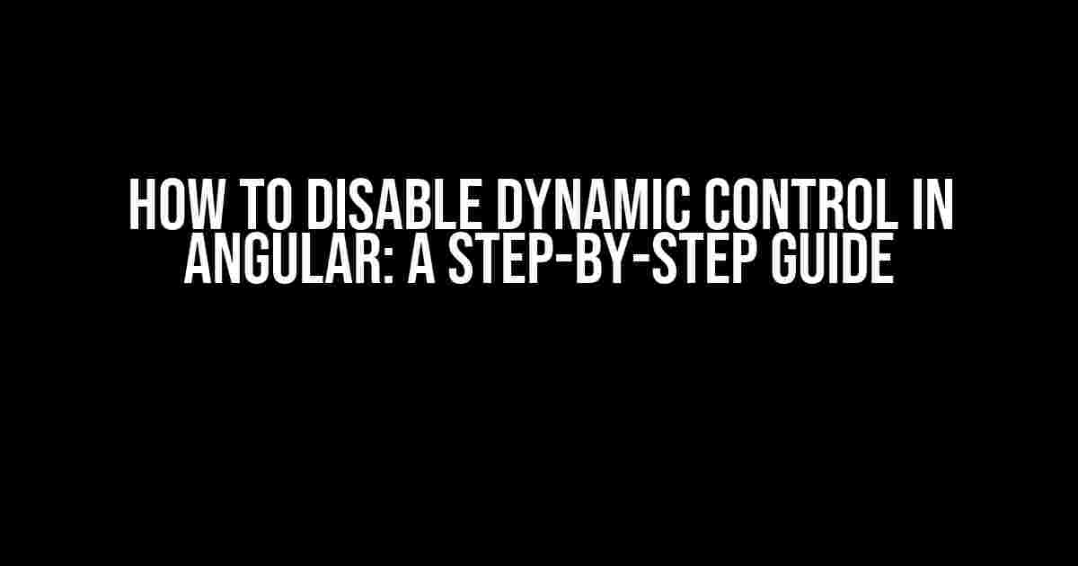 How to Disable Dynamic Control in Angular: A Step-by-Step Guide