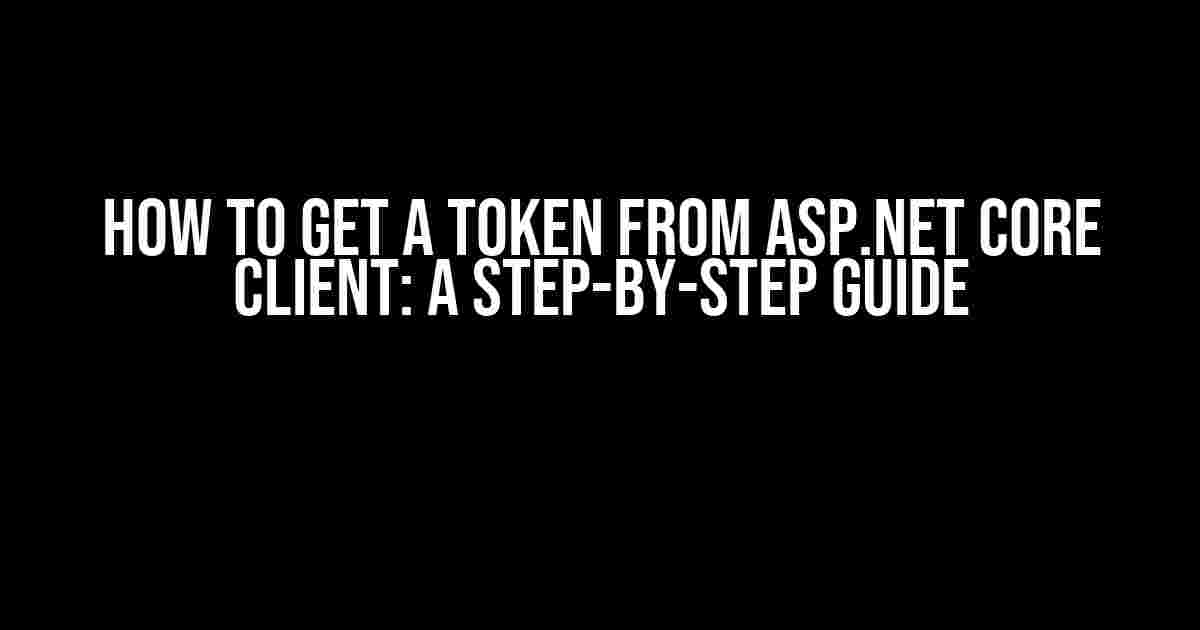 How to Get a Token from ASP.NET Core Client: A Step-by-Step Guide