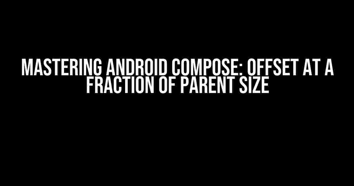 Mastering Android Compose: Offset at a Fraction of Parent Size