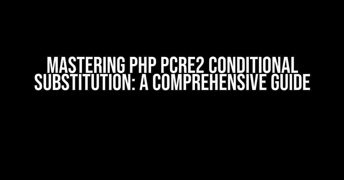 Mastering PHP PCRE2 Conditional Substitution: A Comprehensive Guide