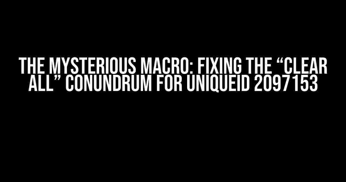 The Mysterious Macro: Fixing the “Clear All” Conundrum for UniqueID 2097153