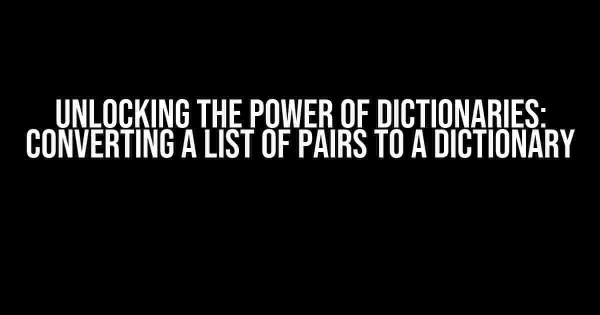 Unlocking the Power of Dictionaries: Converting a List of Pairs to a Dictionary