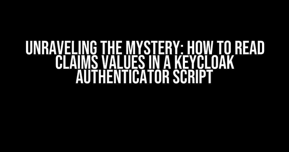 Unraveling the Mystery: How to Read Claims Values in a Keycloak Authenticator Script